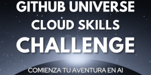 Microsoft y GitHub  lanza un reto “GitHub Universe Cloud Skills Challenge” para todas las personas que les interesa Inteligencia Artificial. 